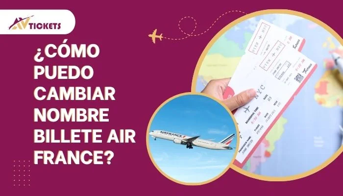 ¿Cómo puedo cambiar nombre billete Air France?