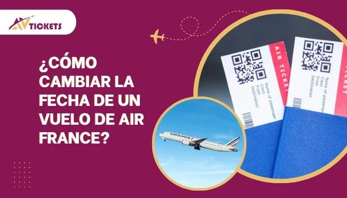 ¿Cómo cambiar la fecha de un vuelo de Air France?