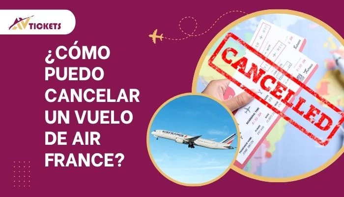 ¿Cómo puedo cancelar un vuelo de Air France?