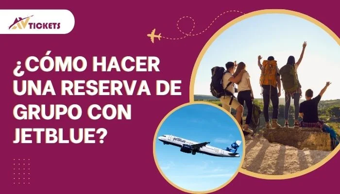 ¿Cómo hacer una reserva de grupo con JetBlue?